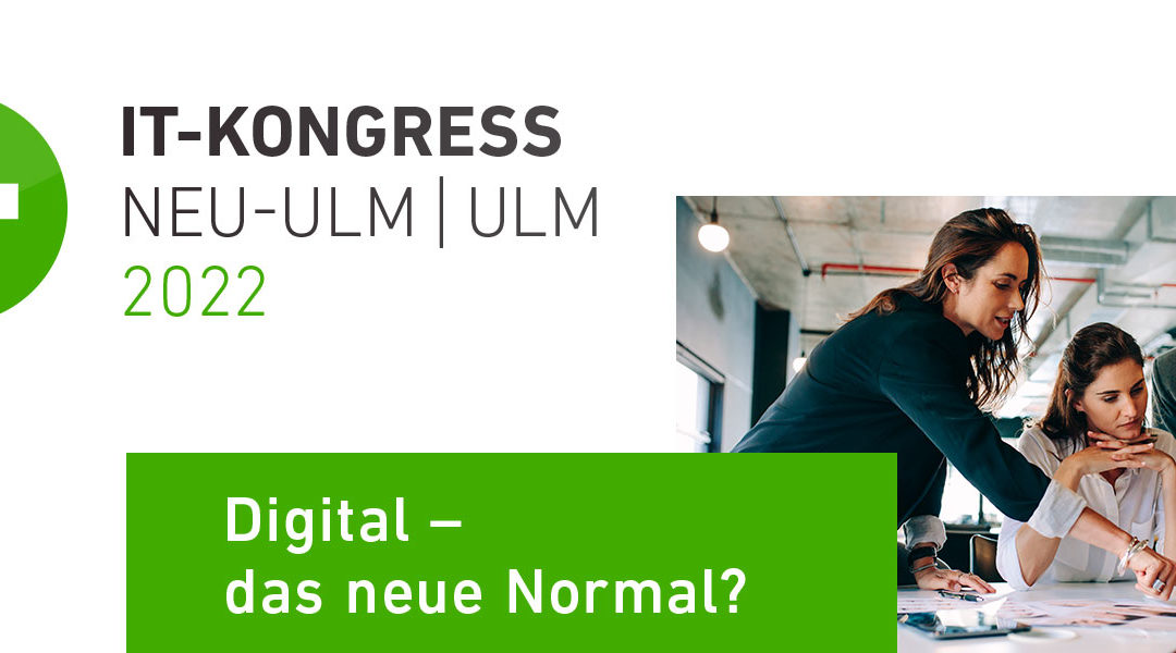 10. November 2022: IT-Kongress Neu-Ulm | Ulm “Digital – das neue Normal?” | Anmeldung startet